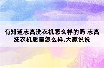 有知道志高洗衣机怎么样的吗 志高洗衣机质量怎么样,大家说说